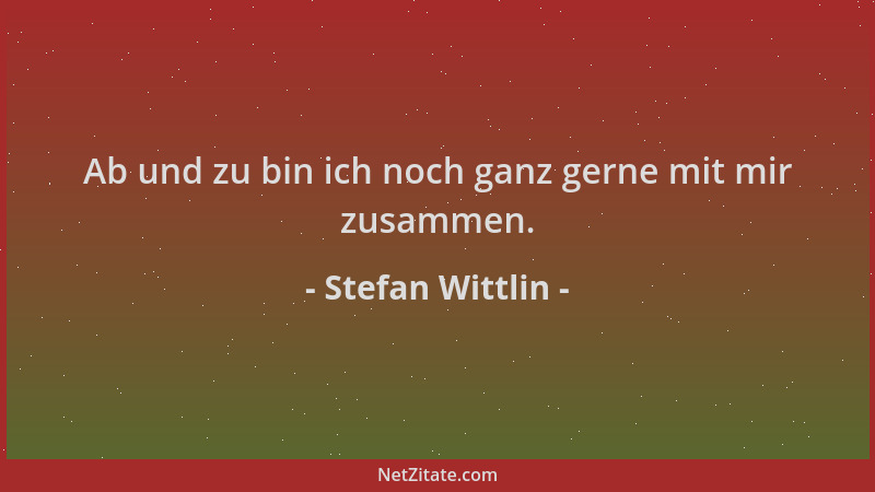 Stefan Wittlin - Ab und zu bin ich noch ganz gerne mit mir zusammen....