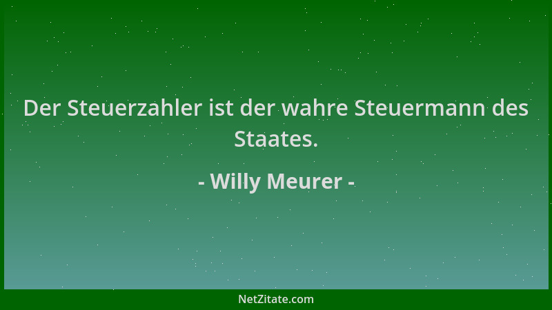 Willy Meurer - Der Steuerzahler ist der wahre Steuermann des Staates....