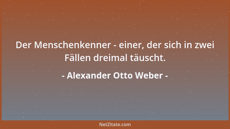 Alexander Otto Weber - Der Menschenkenner - einer, der sich in zwei Fällen dreimal täuscht....