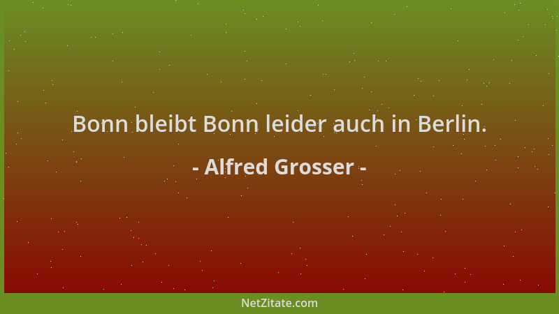 Alfred Grosser - Bonn bleibt Bonn leider auch in Berlin....