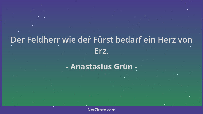 Anastasius Grün - Der Feldherr wie der Fürst bedarf ein Herz von Erz....