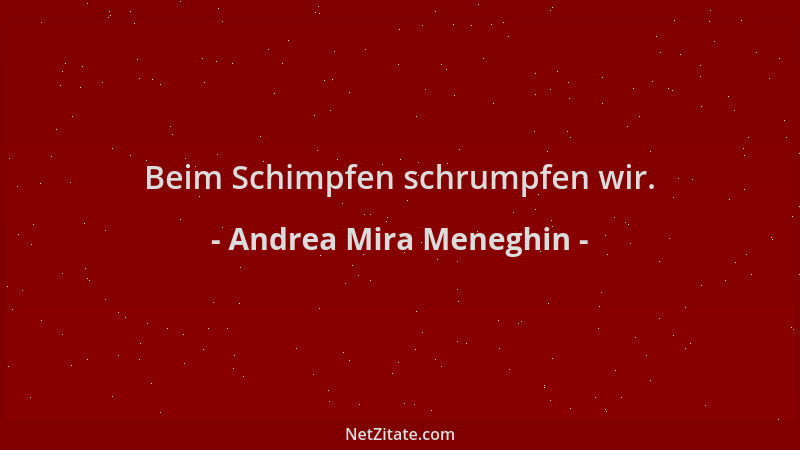 Andrea Mira Meneghin - Beim Schimpfen schrumpfen wir....