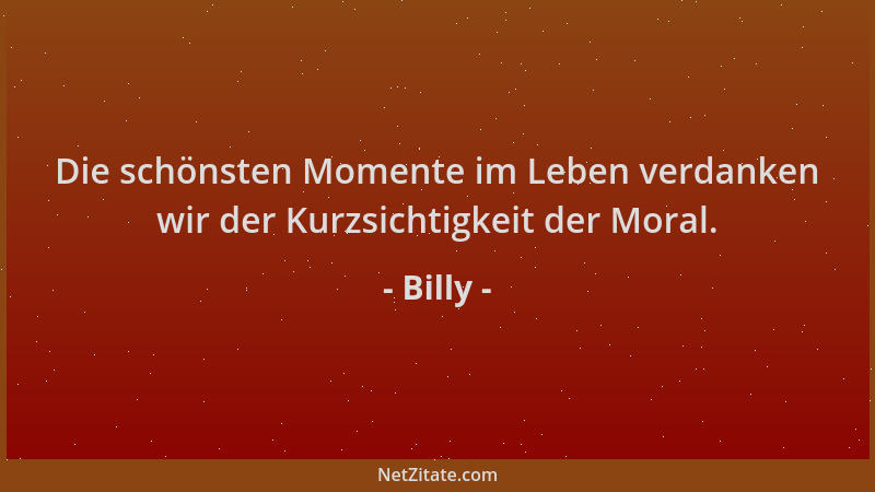 Billy - Die schönsten Momente im Leben verdanken wir der Kurzsichtigkeit der Moral....