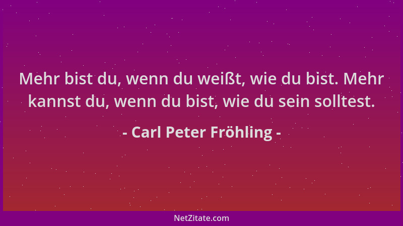 Carl Peter Fröhling - Mehr bist du, wenn du weißt, wie du bist. Mehr kannst du, wenn du bist, wie du sein solltest....