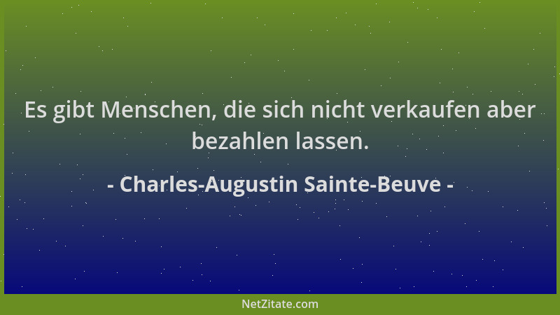 Charles-Augustin Sainte-Beuve - Es gibt Menschen, die sich nicht verkaufen aber bezahlen lassen....
