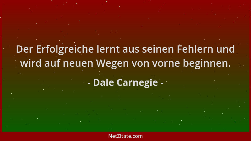 Dale Carnegie - Der Erfolgreiche lernt aus seinen Fehlern und wird auf neuen Wegen von vorne beginnen....