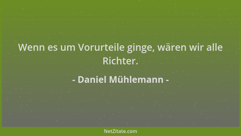 Daniel Mühlemann - Wenn es um Vorurteile ginge, wären wir alle Richter....