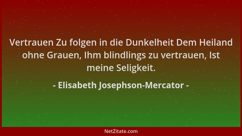 Elisabeth Josephson-Mercator - Vertrauen Zu folgen in die Dunkelheit Dem Heiland ohne Grauen, Ihm blindlings zu vertrauen,...