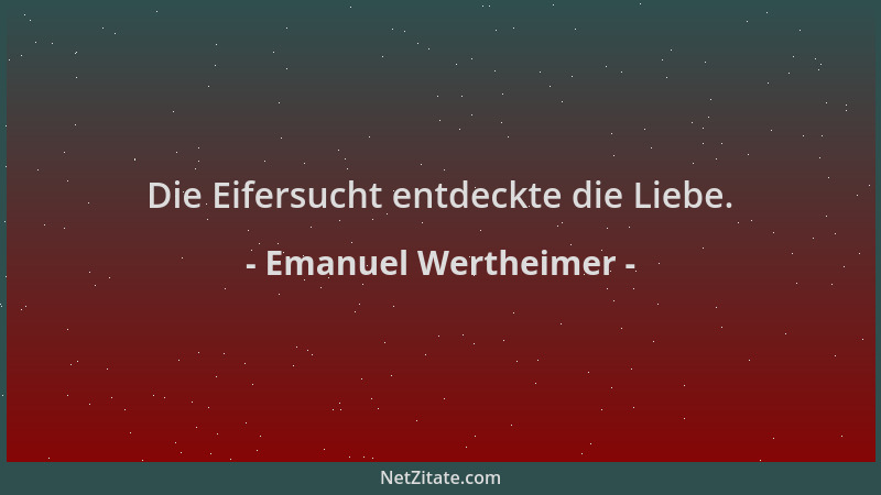 Emanuel Wertheimer - Die Eifersucht entdeckte die Liebe....