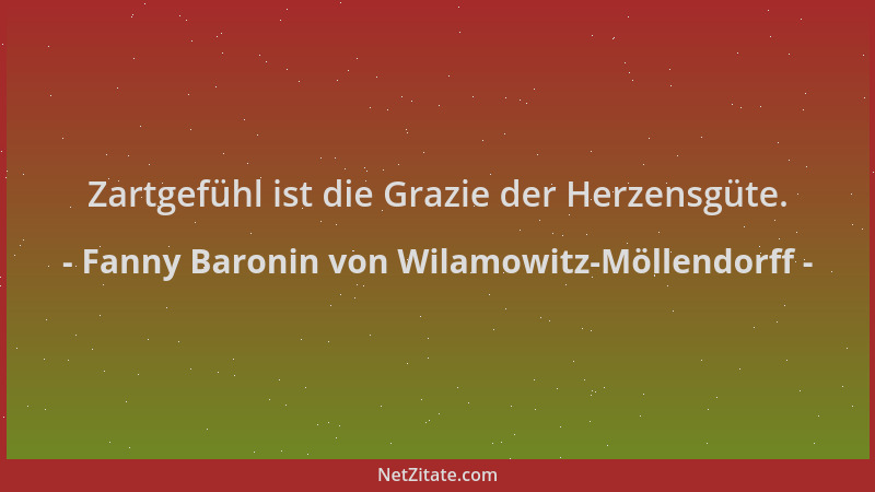 Fanny Baronin von Wilamowitz-Möllendorff - Zartgefühl ist die Grazie der Herzensgüte....