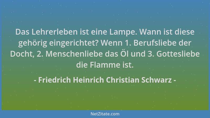 Friedrich Heinrich Christian Schwarz - Das Lehrerleben ist eine Lampe. Wann ist diese gehörig eingerichtet? Wenn 1. Berufsl...