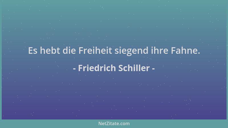 Friedrich Schiller - Es hebt die Freiheit siegend ihre Fahne....