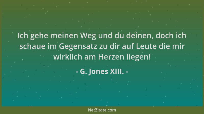 G. Jones XIII. - Ich gehe meinen Weg und du deinen, doch ich schaue im Gegensatz zu dir auf Leute die mir wirklich am Herze...