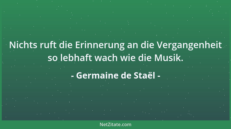 Germaine de Staël - Witz ist Wissen um die Ähnlichkeit verschiedener Dinge und die Verschiedenheit ähnlicher Dinge....