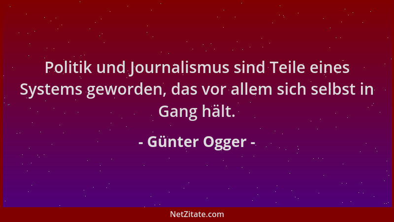 Günter Ogger - Politik und Journalismus sind Teile eines Systems geworden, das vor allem sich selbst in Gang hält....