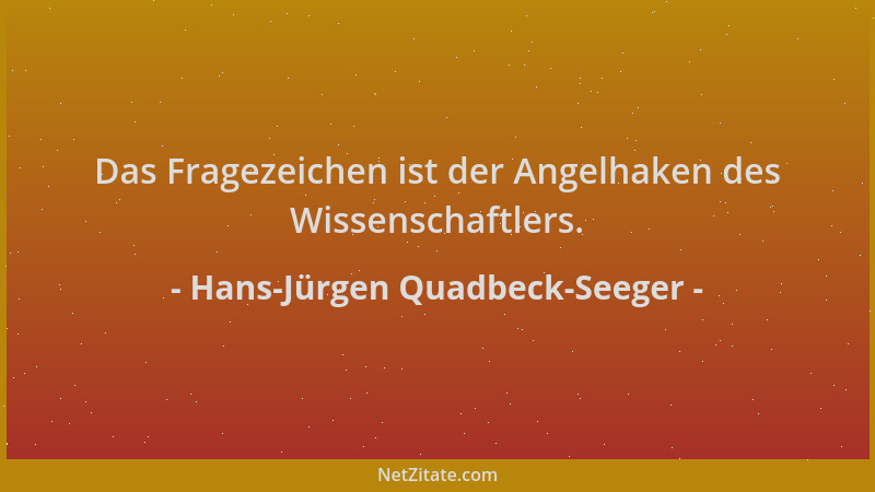 Hans-Jürgen Quadbeck-Seeger - Das Fragezeichen ist der Angelhaken des Wissenschaftlers....