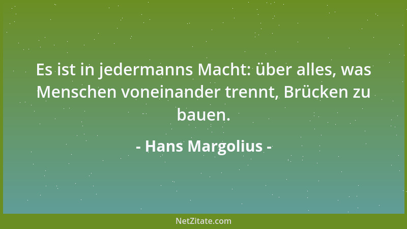 Hans Margolius - Es ist in jedermanns Macht: über alles, was Menschen voneinander trennt, Brücken zu bauen....