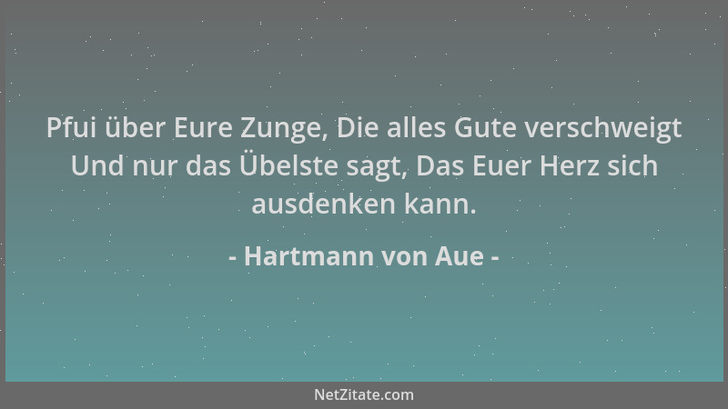 Hartmann von Aue - Pfui über Eure Zunge, Die alles Gute verschweigt Und nur das Übelste sagt, Das Euer Herz sich ausdenken...
