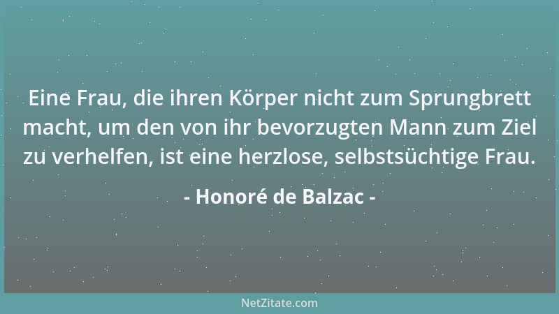 Honoré de Balzac - Eine Frau, die ihren Körper nicht zum Sprungbrett macht, um den von ihr bevorzugten Mann zum Ziel zu ver...