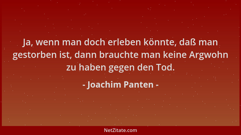 Joachim Panten - Ja, wenn man doch erleben könnte, daß man gestorben ist, dann brauchte man keine Argwohn zu haben gegen de...
