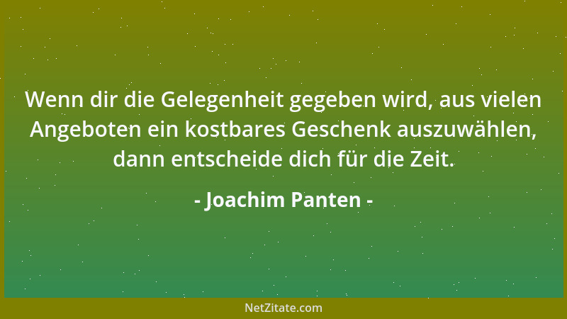Joachim Panten - Wenn dir die Gelegenheit gegeben wird, aus vielen Angeboten ein kostbares Geschenk auszuwählen, dann entsc...