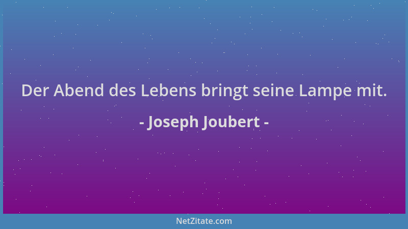Joseph Joubert - Der Abend des Lebens bringt seine Lampe mit....