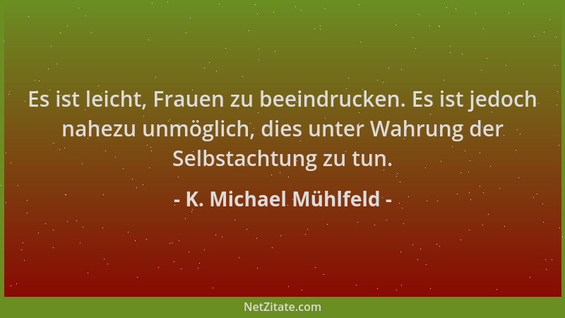 K. Michael Mühlfeld - Es ist leicht, Frauen zu beeindrucken. Es ist jedoch nahezu unmöglich, dies unter Wahrung der Selbsta...