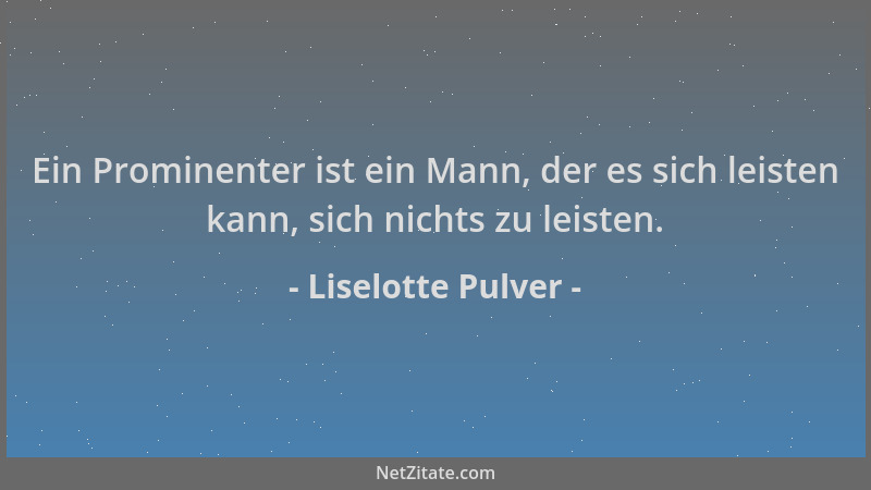 Liselotte Pulver - Ein Prominenter ist ein Mann, der es sich leisten kann, sich nichts zu leisten....