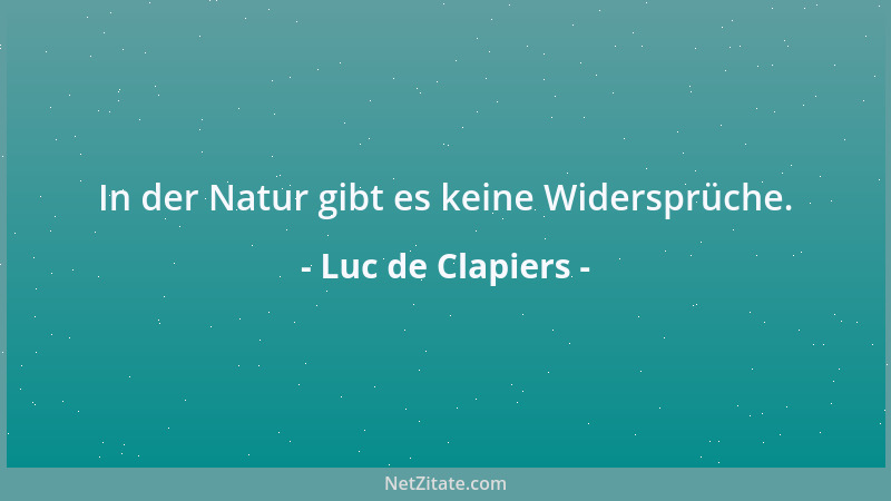 Luc de Clapiers - In der Natur gibt es keine Widersprüche....