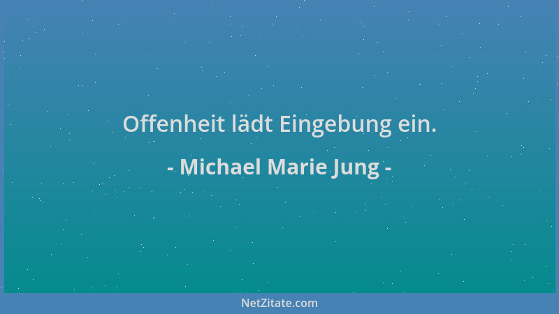 Michael Marie Jung - Offenheit lädt Eingebung ein....