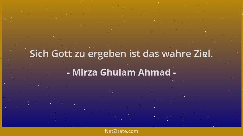 Mirza Ghulam Ahmad - Sich Gott zu ergeben ist das wahre Ziel....