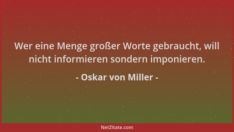 Oskar von Miller - Wer eine Menge großer Worte gebraucht, will nicht informieren sondern imponieren....