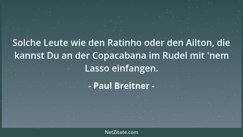 Paul Breitner - Solche Leute wie den Ratinho oder den Ailton, die kannst Du an der Copacabana im Rudel mit  'nem Lasso einfa...