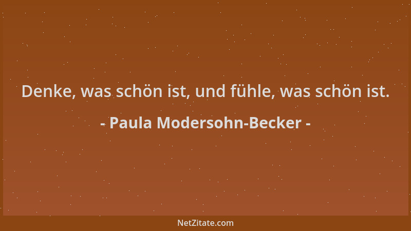 Paula Modersohn-Becker - Denke, was schön ist, und fühle, was schön ist....