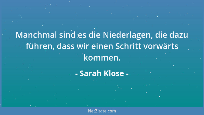 Sarah Klose - Manchmal sind es die Niederlagen, die dazu führen, dass wir einen Schritt vorwärts kommen....