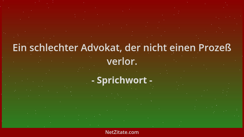 Sprichwort - Ein schlechter Advokat, der nicht einen Prozeß verlor....