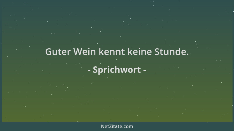 Sprichwort - Guter Wein kennt keine Stunde....