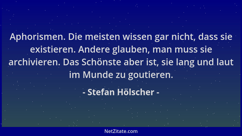 Stefan Hölscher - Aphorismen. Die meisten wissen gar nicht, dass sie existieren. Andere glauben, man muss sie archivieren....