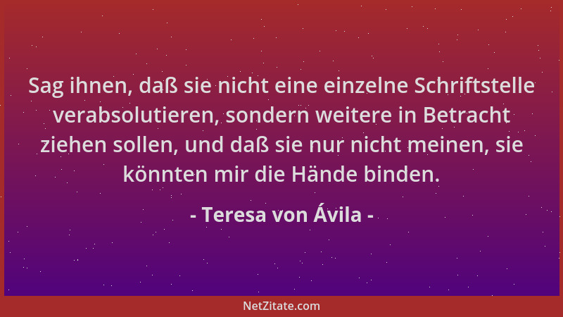 Teresa von Ávila - Sag ihnen, daß sie nicht eine einzelne Schriftstelle verabsolutieren, sondern weitere in Betracht ziehen...