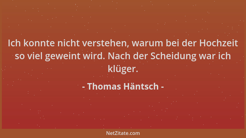 Thomas Häntsch - Ich konnte nicht verstehen, warum bei der Hochzeit so viel geweint wird. Nach der Scheidung war ich klüger...