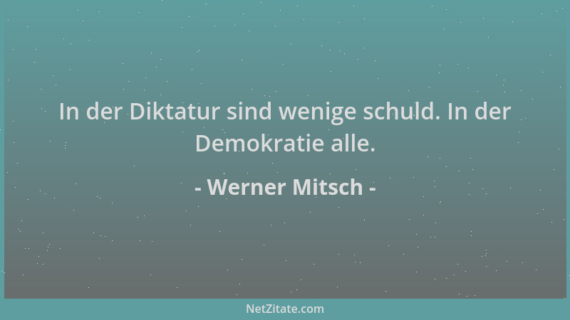 Werner Mitsch - In der Diktatur sind wenige schuld. In der Demokratie alle....