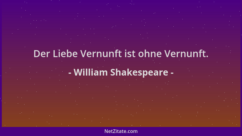 William Shakespeare - Der Liebe Vernunft ist ohne Vernunft....