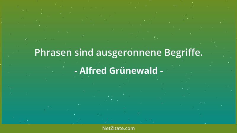 Alfred Grünewald - Phrasen sind ausgeronnene Begriffe....