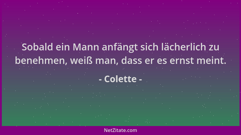 Colette - Sobald ein Mann anfängt sich lächerlich zu benehmen, weiß man, dass er es ernst meint....