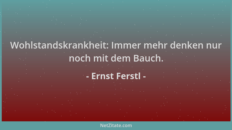 Ernst Ferstl - Wohlstandskrankheit: Immer mehr denken nur noch mit dem Bauch....
