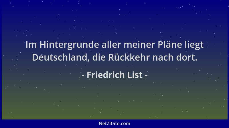 Friedrich List - Im Hintergrunde aller meiner Pläne liegt Deutschland, die Rückkehr nach dort....
