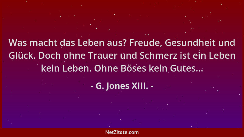 G. Jones XIII. - Was macht das Leben aus? Freude, Gesundheit und Glück. Doch ohne Trauer und Schmerz ist ein Leben kein Leb...