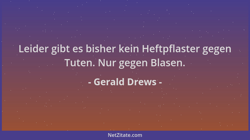 Gerald Drews - Leider gibt es bisher kein Heftpflaster gegen Tuten. Nur gegen Blasen....
