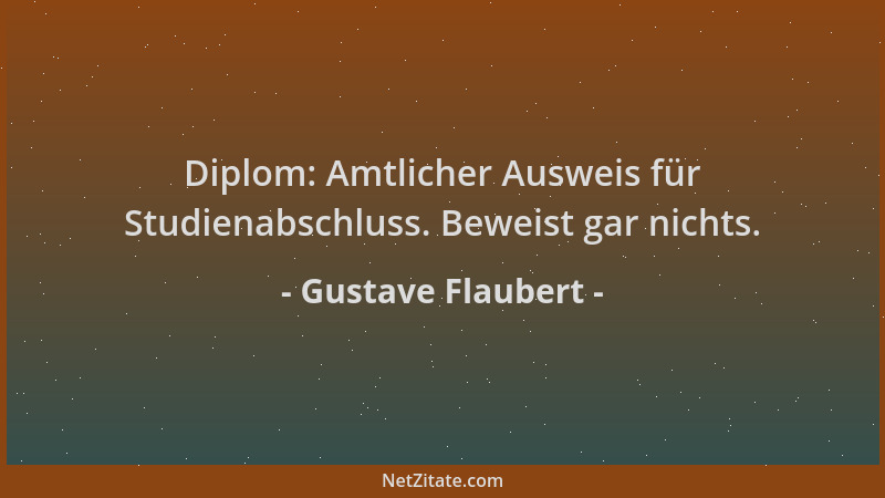 Gustave Flaubert - Diplom: Amtlicher Ausweis für Studienabschluss. Beweist gar nichts....