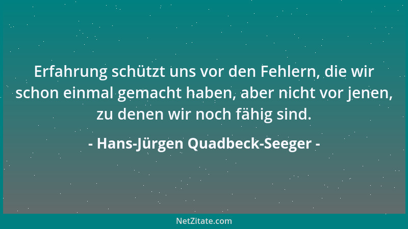Hans-Jürgen Quadbeck-Seeger - Erfahrung schützt uns vor den Fehlern, die wir schon einmal gemacht haben, aber nicht vor jen...